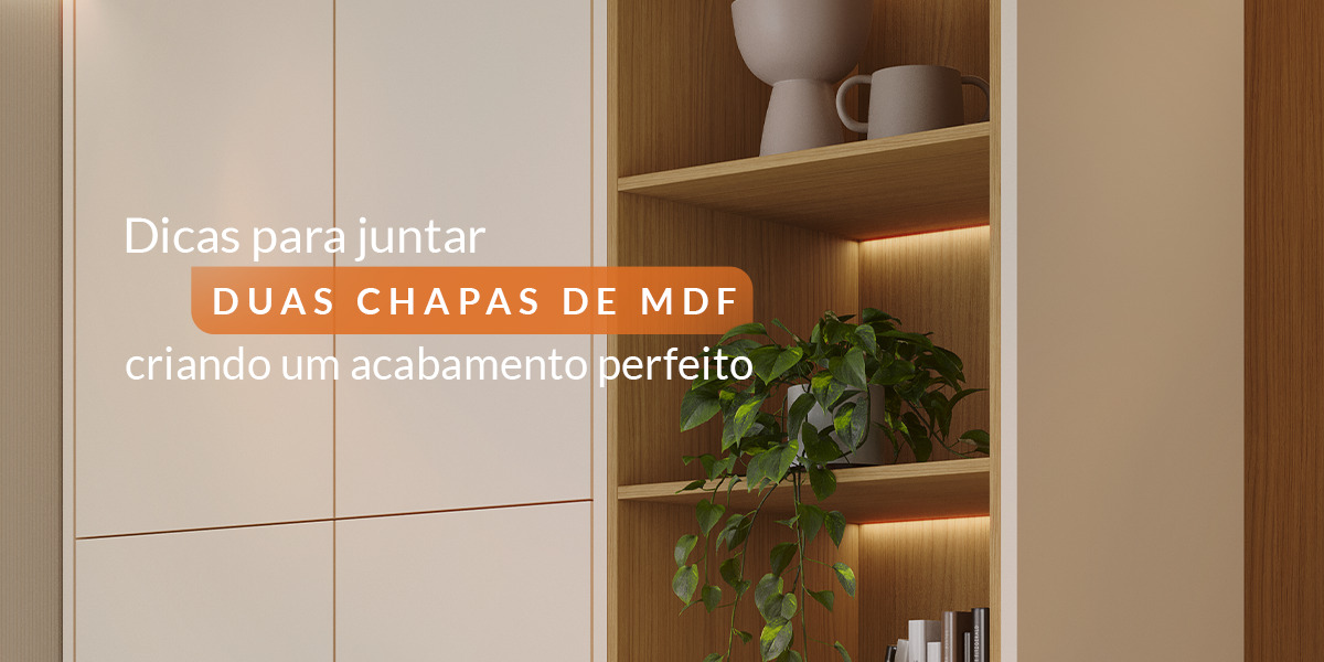 Dicas para juntar duas chapas de MDF criando um acabamento perfeito